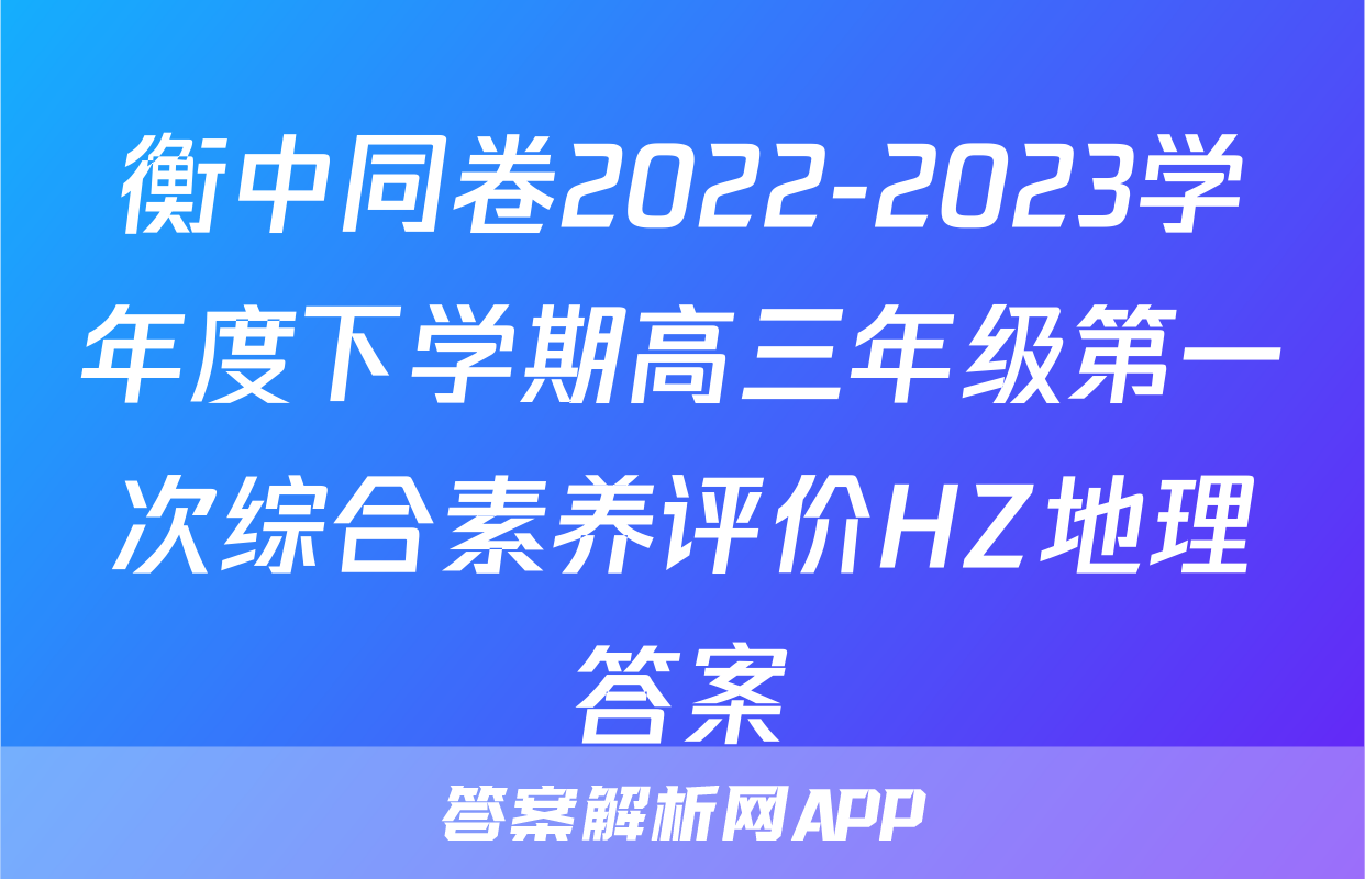 衡中同卷2022-2023学年度下学期高三年级第一次综合素养评价HZ地理答案