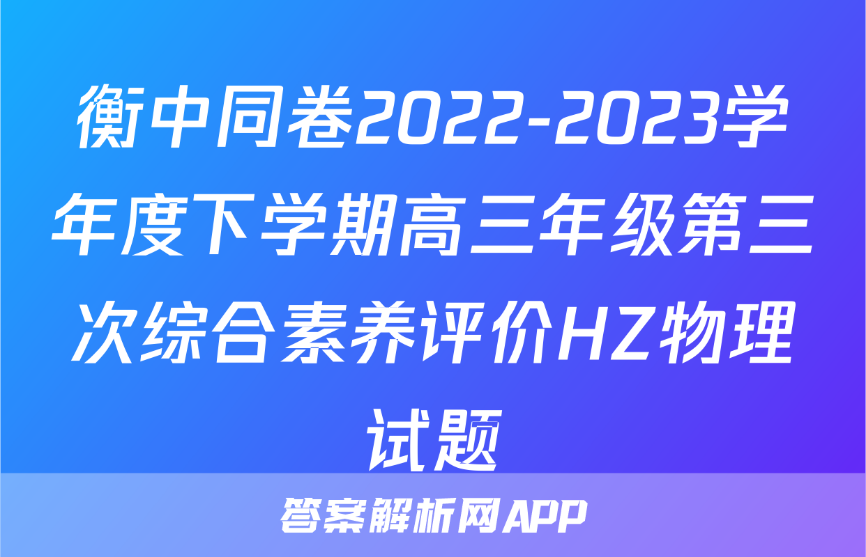 衡中同卷2022-2023学年度下学期高三年级第三次综合素养评价HZ物理试题