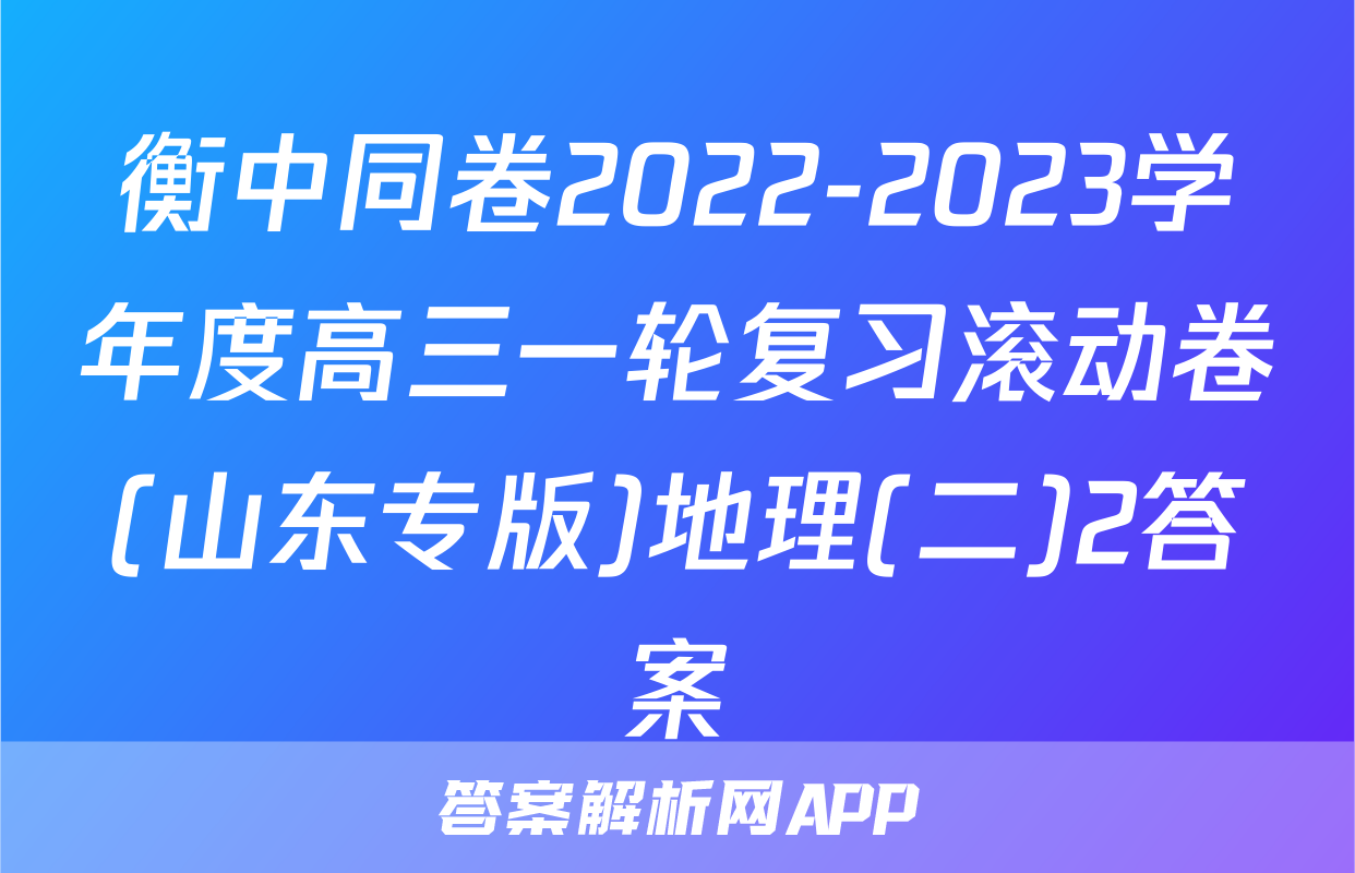 衡中同卷2022-2023学年度高三一轮复习滚动卷(山东专版)地理(二)2答案