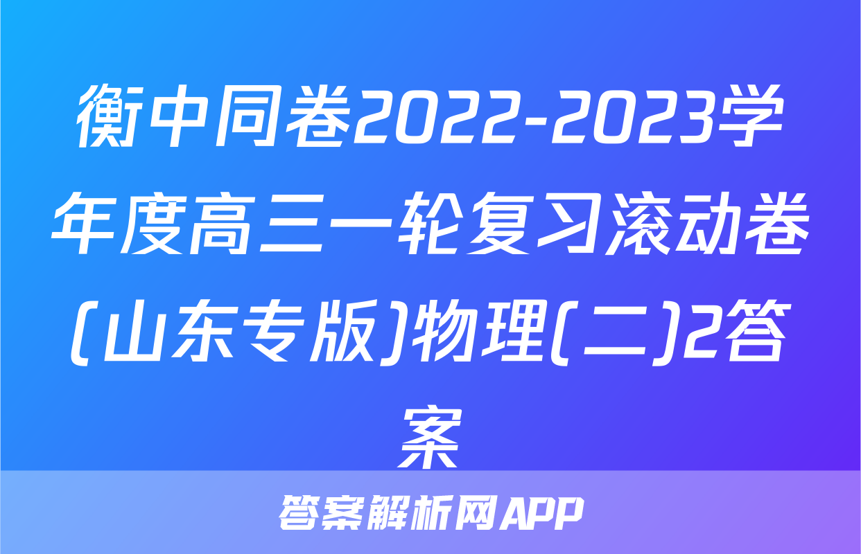 衡中同卷2022-2023学年度高三一轮复习滚动卷(山东专版)物理(二)2答案
