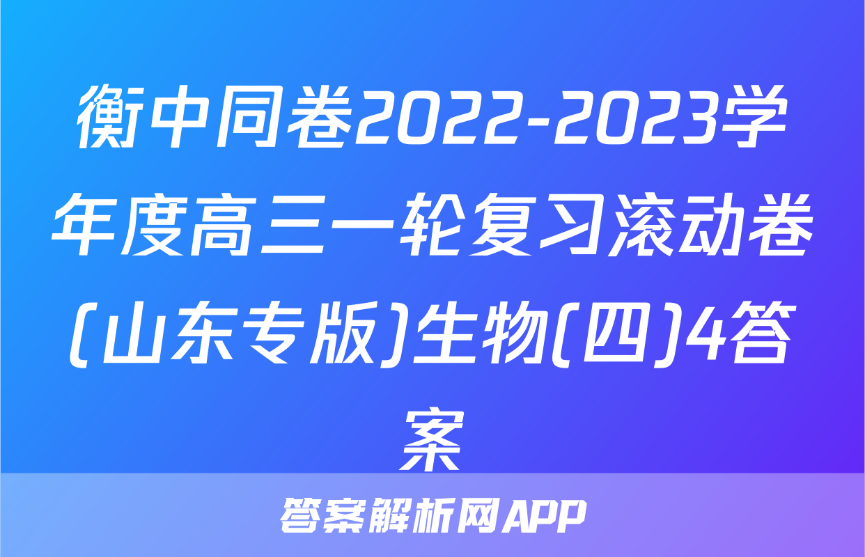 衡中同卷2022-2023学年度高三一轮复习滚动卷(山东专版)生物(四)4答案