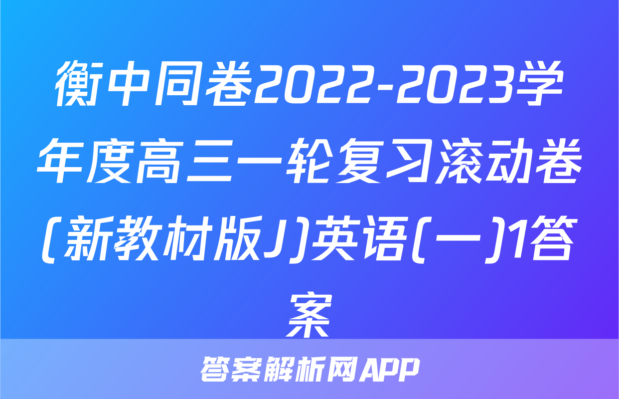 衡中同卷2022-2023学年度高三一轮复习滚动卷(新教材版J)英语(一)1答案