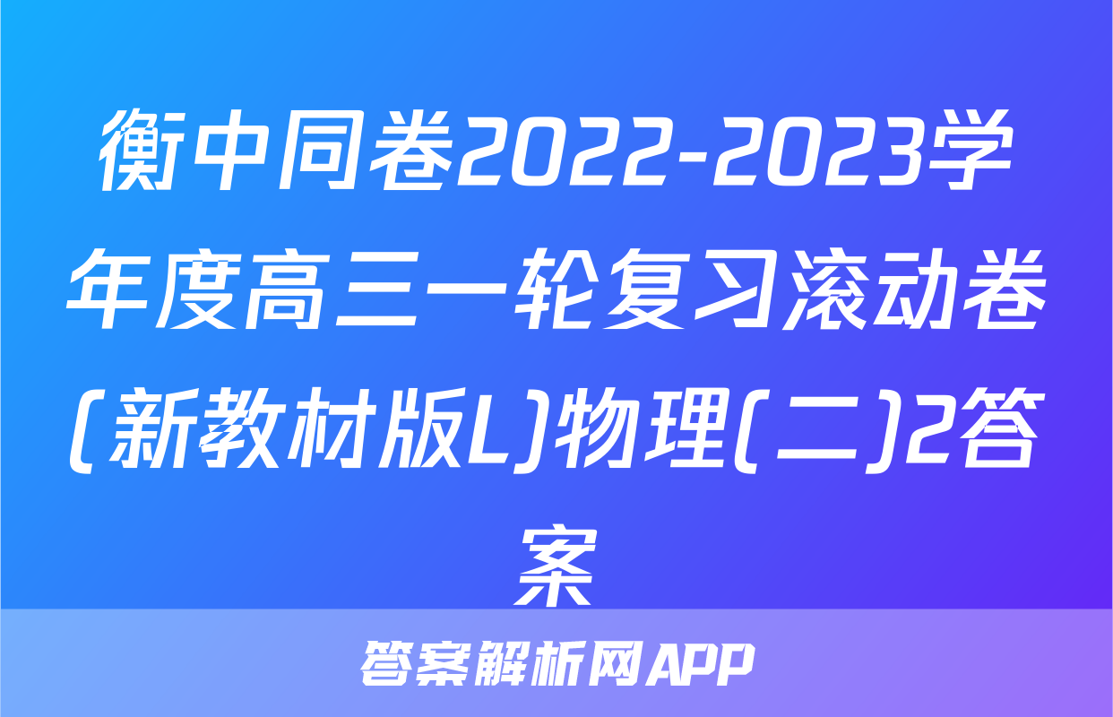 衡中同卷2022-2023学年度高三一轮复习滚动卷(新教材版L)物理(二)2答案