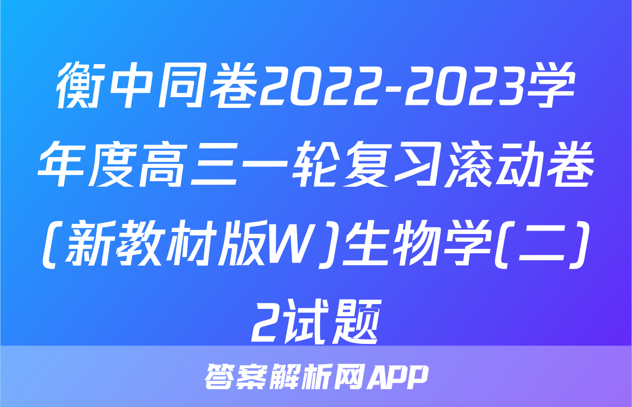 衡中同卷2022-2023学年度高三一轮复习滚动卷(新教材版W)生物学(二)2试题