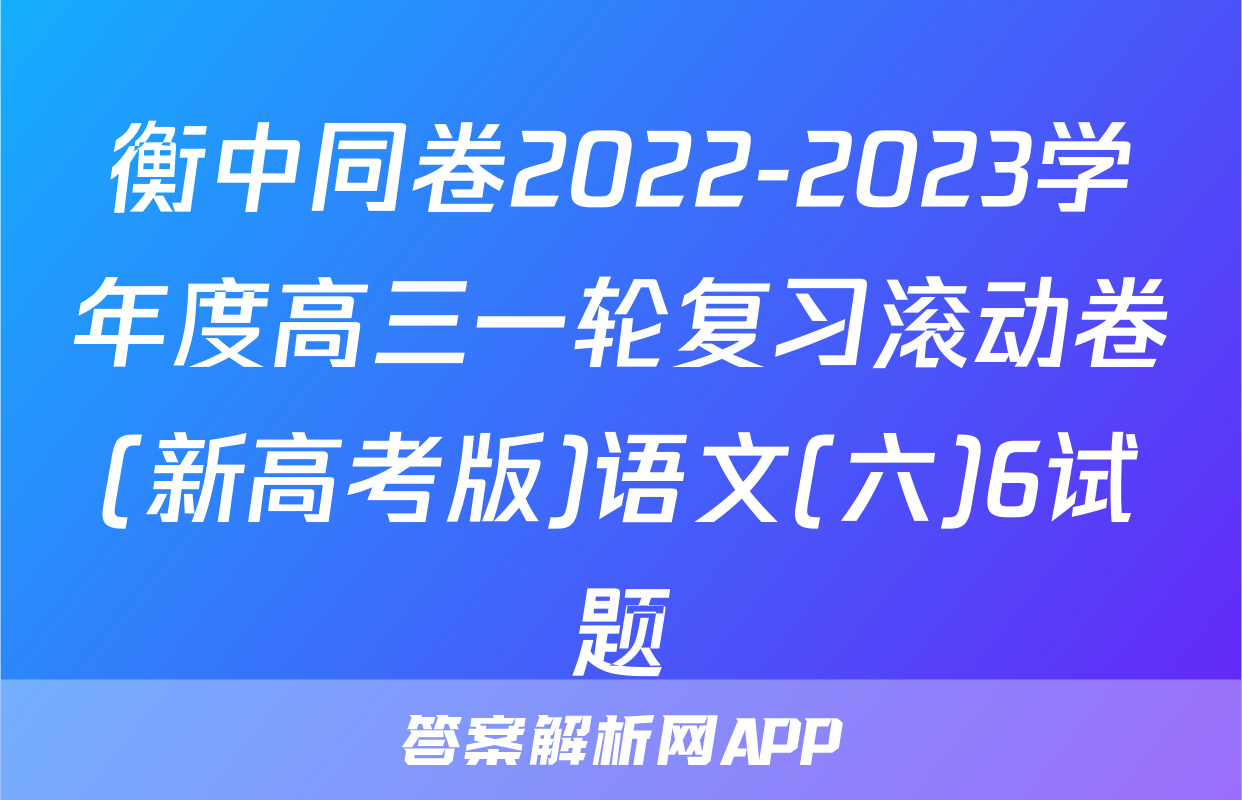 衡中同卷2022-2023学年度高三一轮复习滚动卷(新高考版)语文(六)6试题