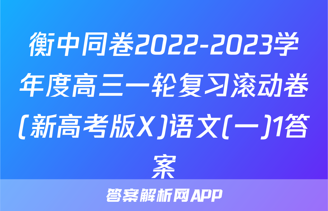 衡中同卷2022-2023学年度高三一轮复习滚动卷(新高考版X)语文(一)1答案