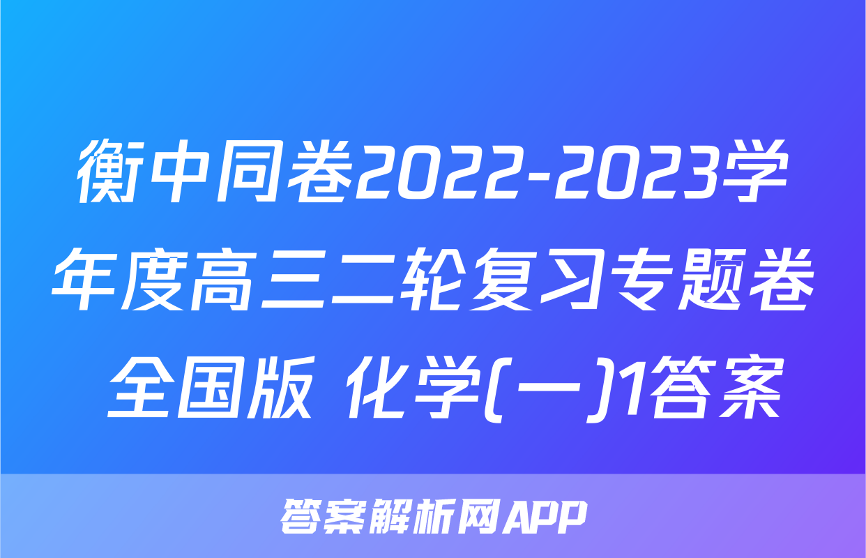 衡中同卷2022-2023学年度高三二轮复习专题卷 全国版 化学(一)1答案