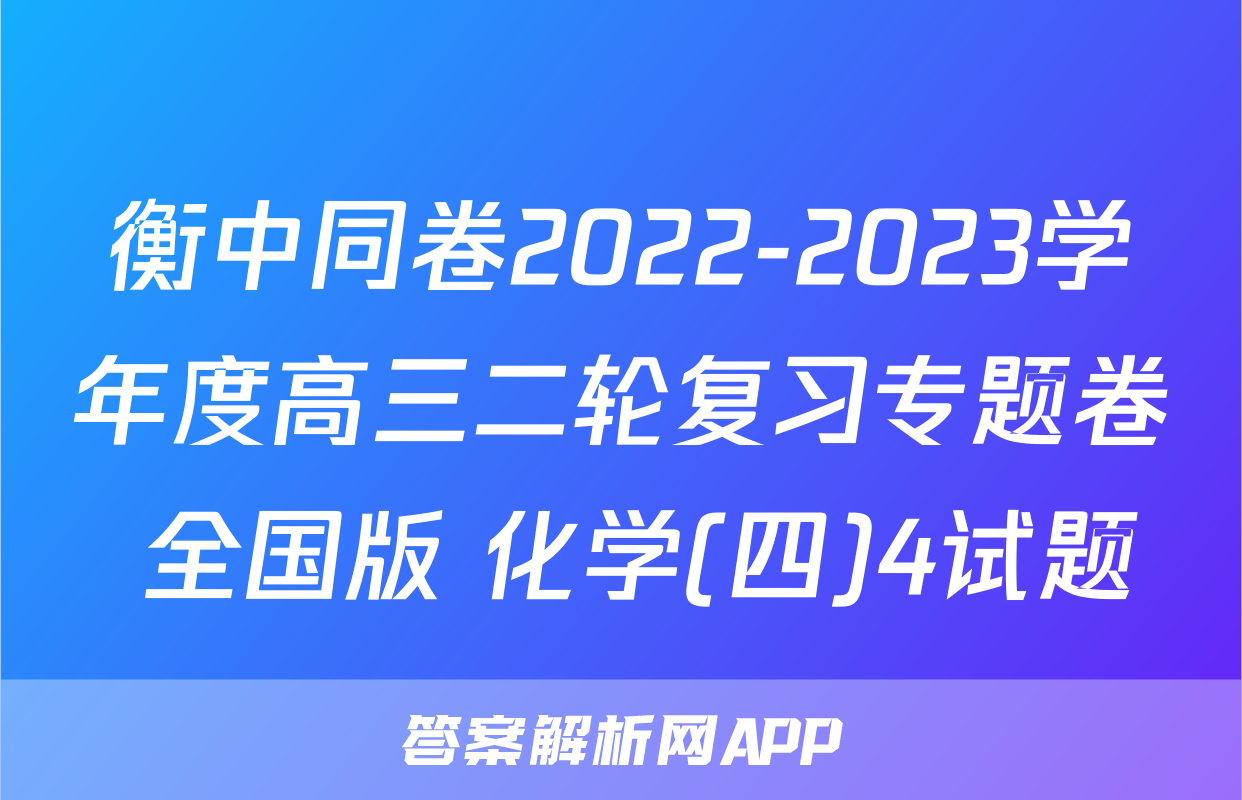 衡中同卷2022-2023学年度高三二轮复习专题卷 全国版 化学(四)4试题