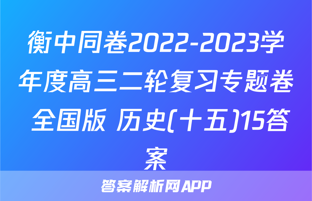 衡中同卷2022-2023学年度高三二轮复习专题卷 全国版 历史(十五)15答案