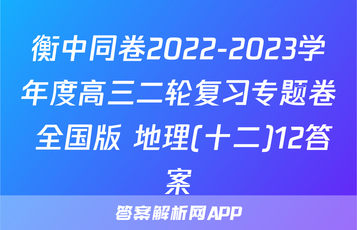 衡中同卷2022-2023学年度高三二轮复习专题卷 全国版 地理(十二)12答案