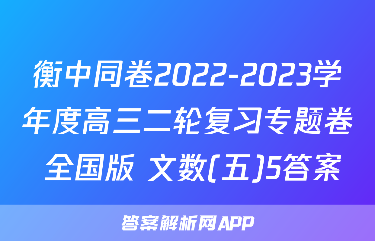 衡中同卷2022-2023学年度高三二轮复习专题卷 全国版 文数(五)5答案
