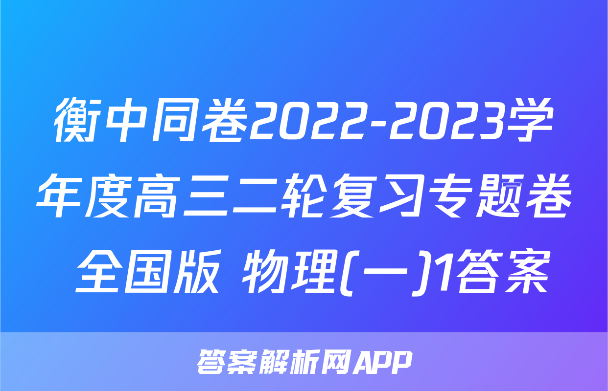 衡中同卷2022-2023学年度高三二轮复习专题卷 全国版 物理(一)1答案