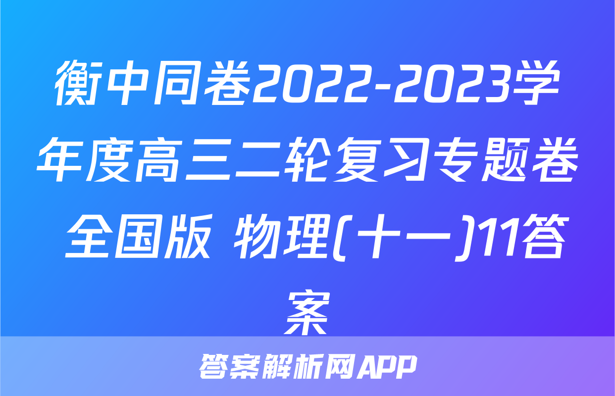 衡中同卷2022-2023学年度高三二轮复习专题卷 全国版 物理(十一)11答案
