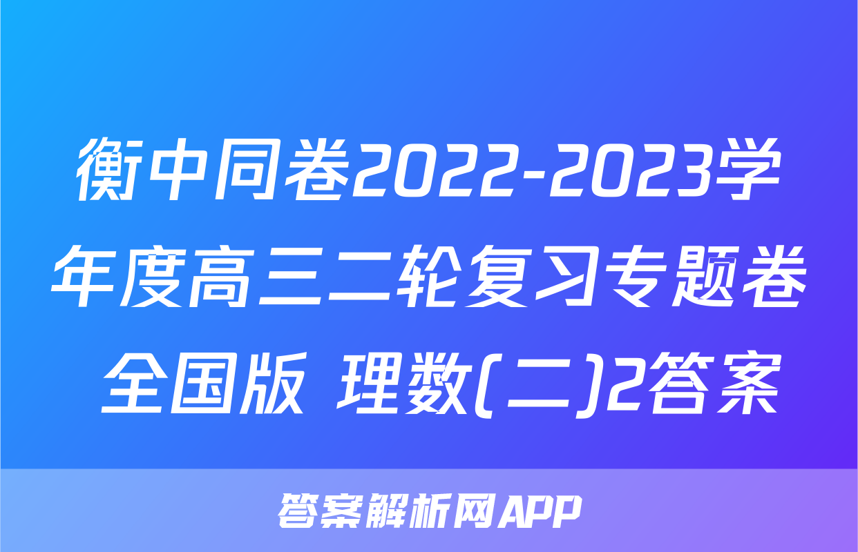 衡中同卷2022-2023学年度高三二轮复习专题卷 全国版 理数(二)2答案