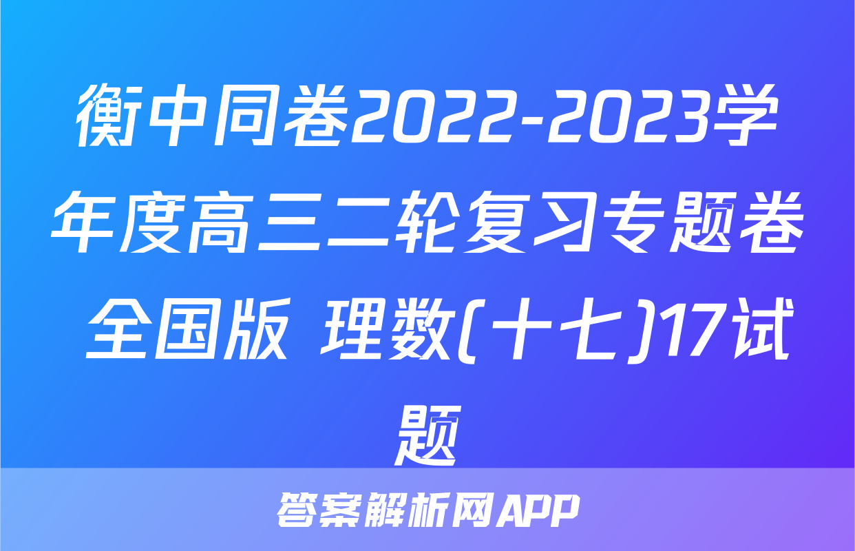 衡中同卷2022-2023学年度高三二轮复习专题卷 全国版 理数(十七)17试题
