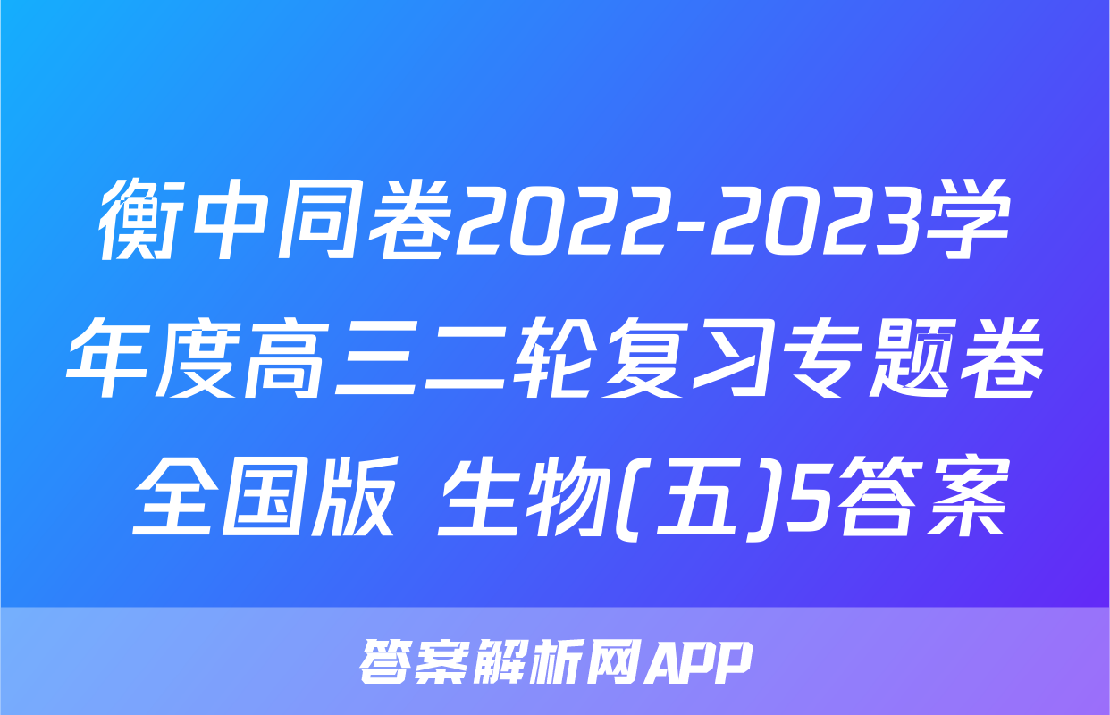 衡中同卷2022-2023学年度高三二轮复习专题卷 全国版 生物(五)5答案