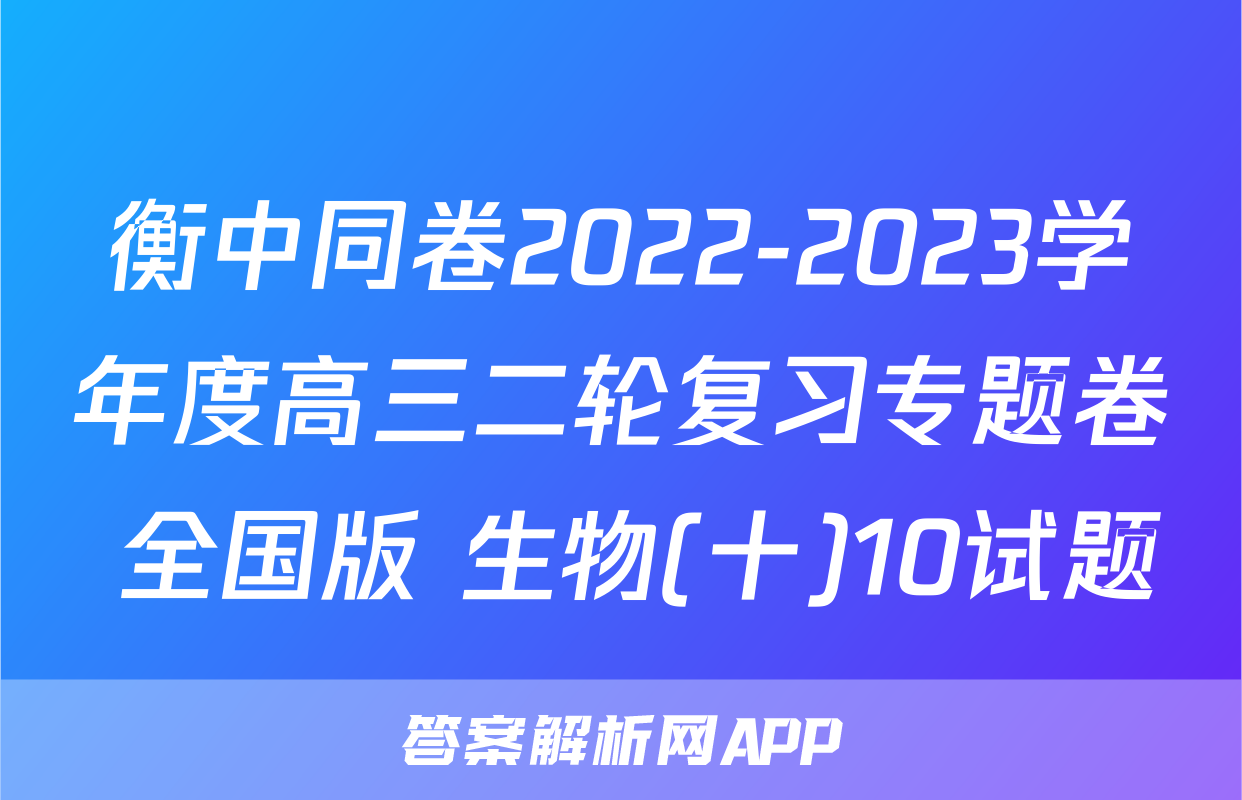 衡中同卷2022-2023学年度高三二轮复习专题卷 全国版 生物(十)10试题