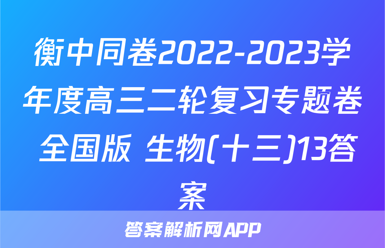 衡中同卷2022-2023学年度高三二轮复习专题卷 全国版 生物(十三)13答案