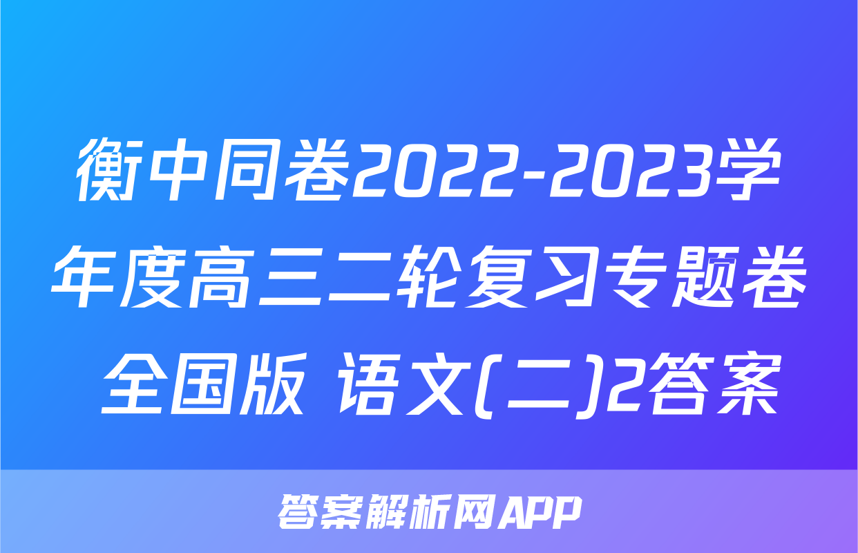 衡中同卷2022-2023学年度高三二轮复习专题卷 全国版 语文(二)2答案