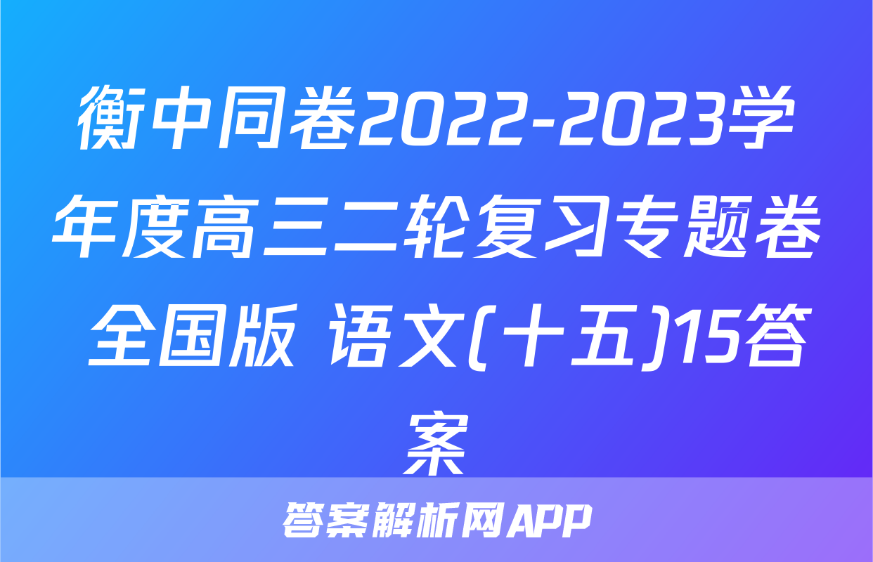 衡中同卷2022-2023学年度高三二轮复习专题卷 全国版 语文(十五)15答案