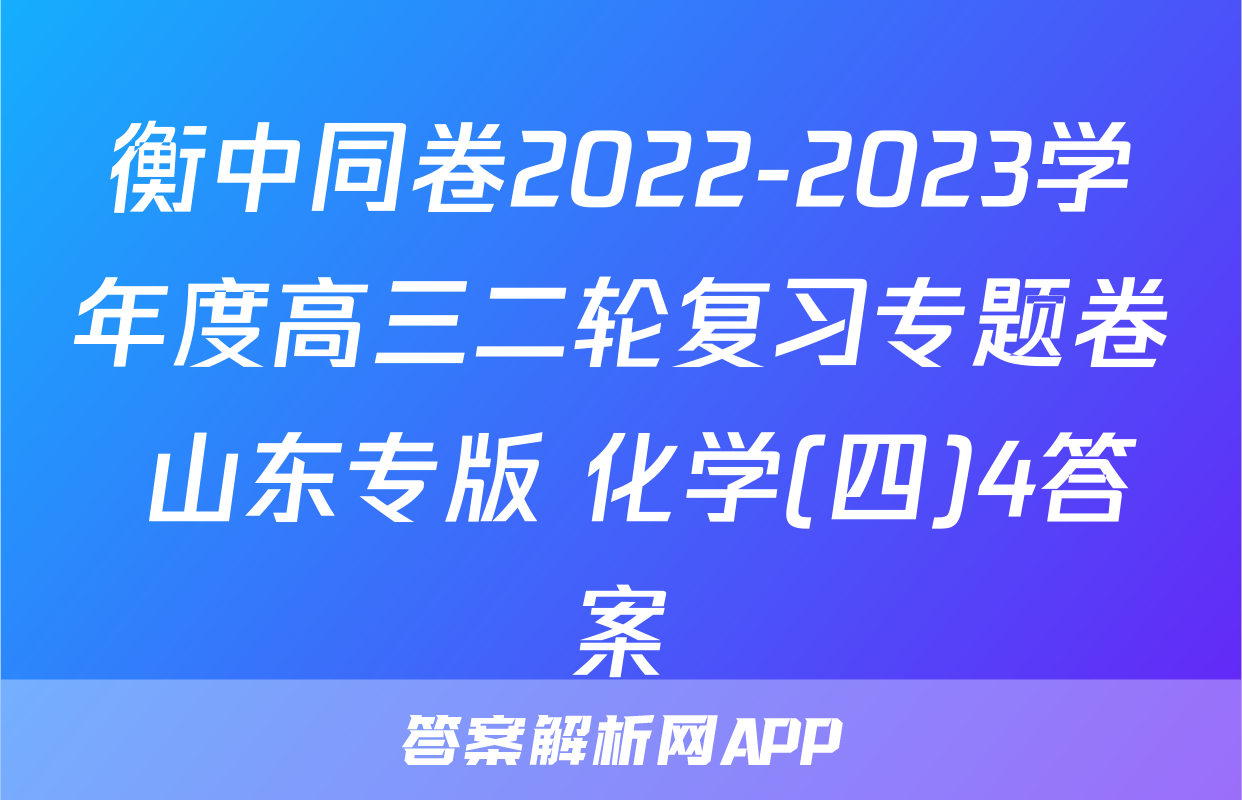 衡中同卷2022-2023学年度高三二轮复习专题卷 山东专版 化学(四)4答案