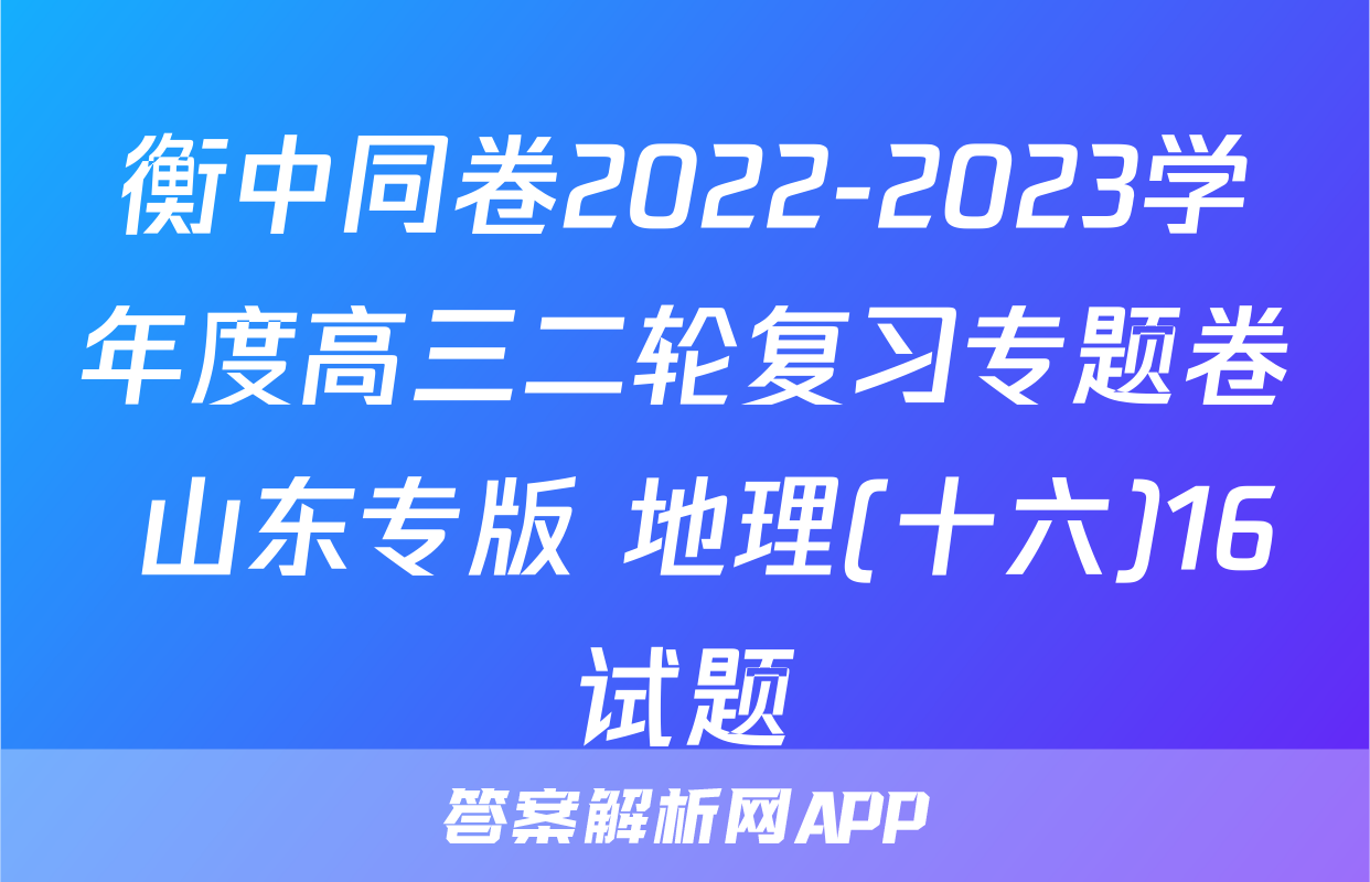 衡中同卷2022-2023学年度高三二轮复习专题卷 山东专版 地理(十六)16试题