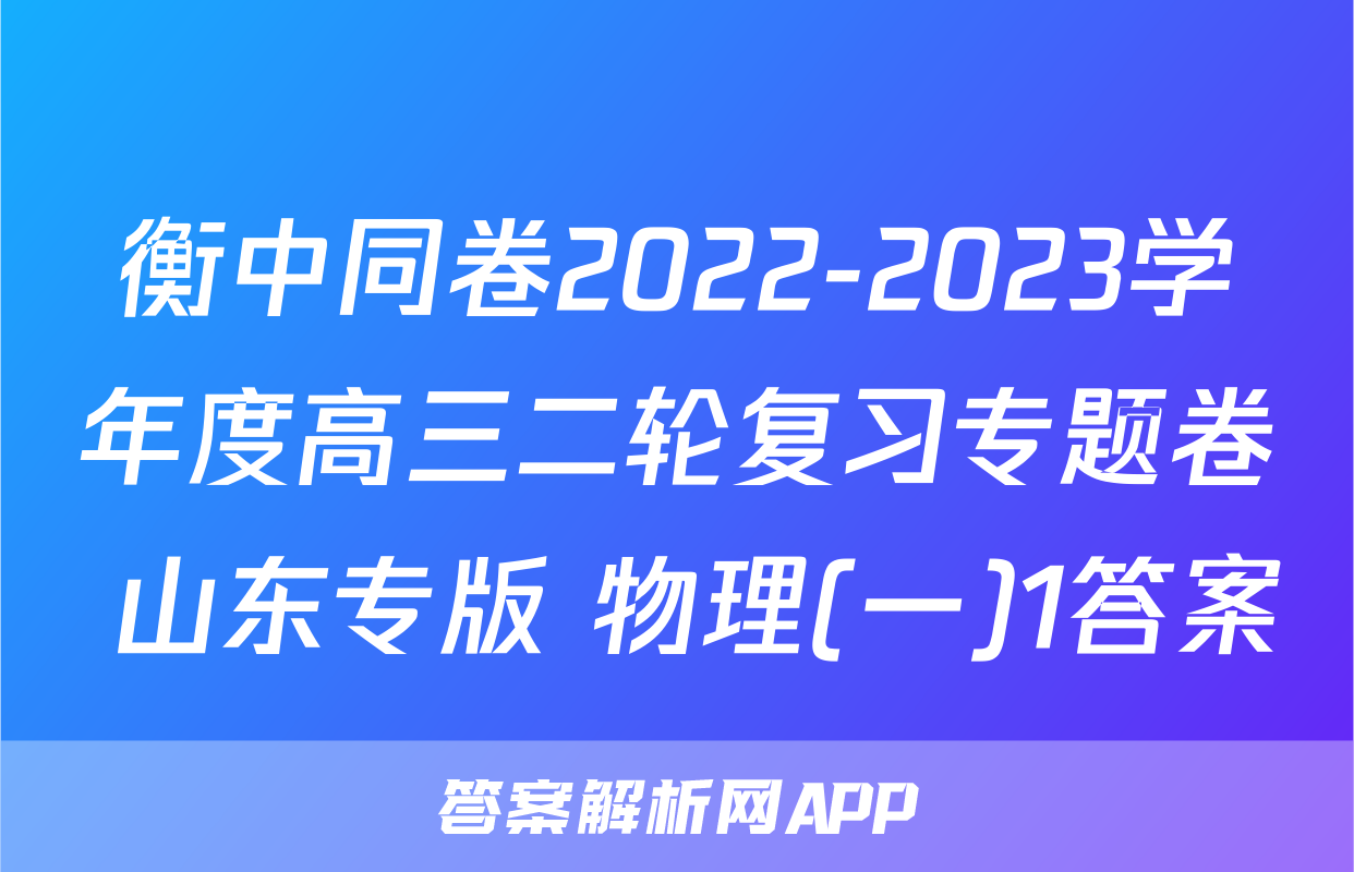 衡中同卷2022-2023学年度高三二轮复习专题卷 山东专版 物理(一)1答案