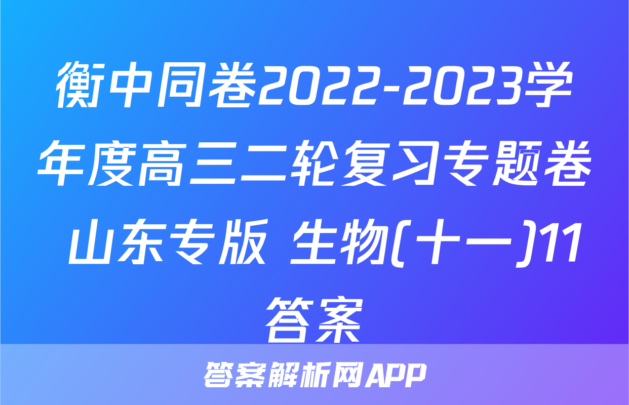衡中同卷2022-2023学年度高三二轮复习专题卷 山东专版 生物(十一)11答案