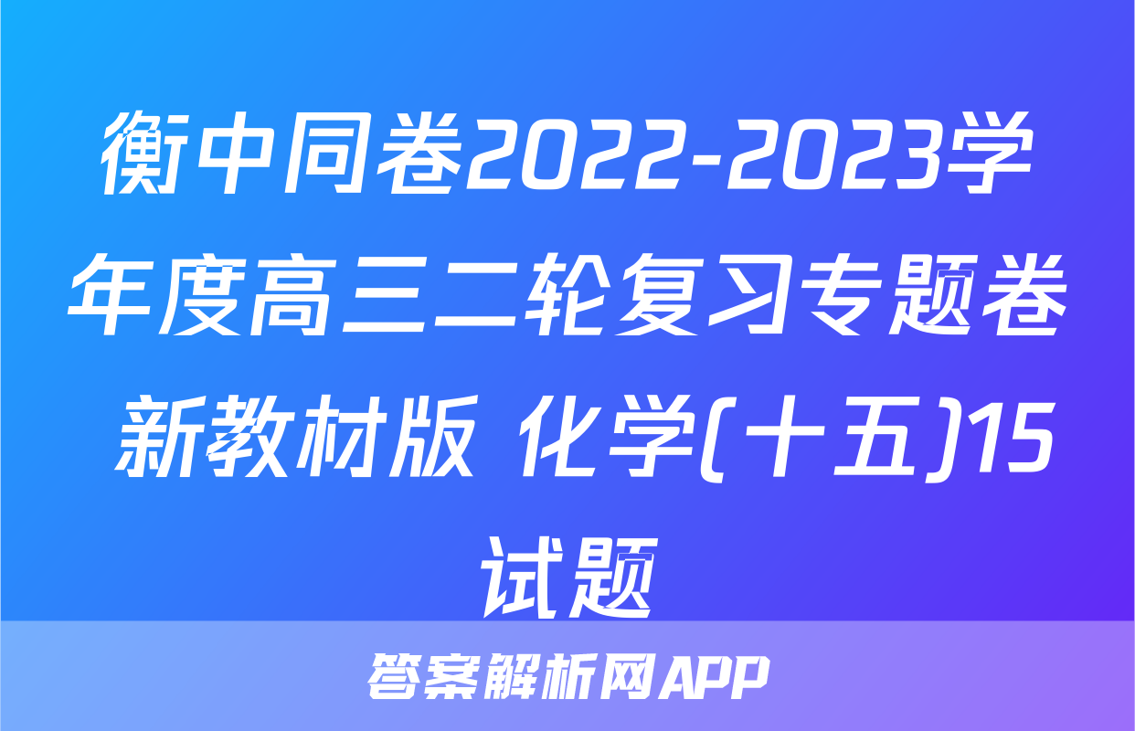 衡中同卷2022-2023学年度高三二轮复习专题卷 新教材版 化学(十五)15试题