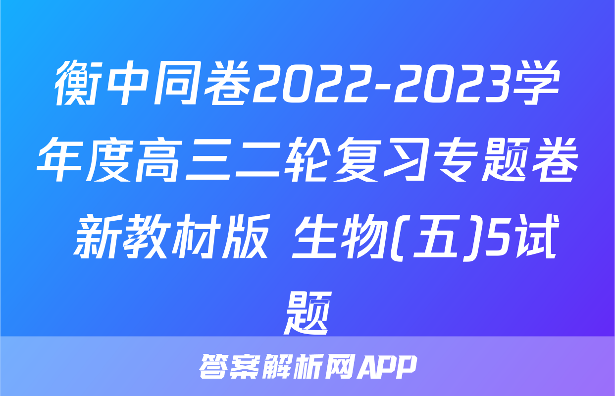 衡中同卷2022-2023学年度高三二轮复习专题卷 新教材版 生物(五)5试题