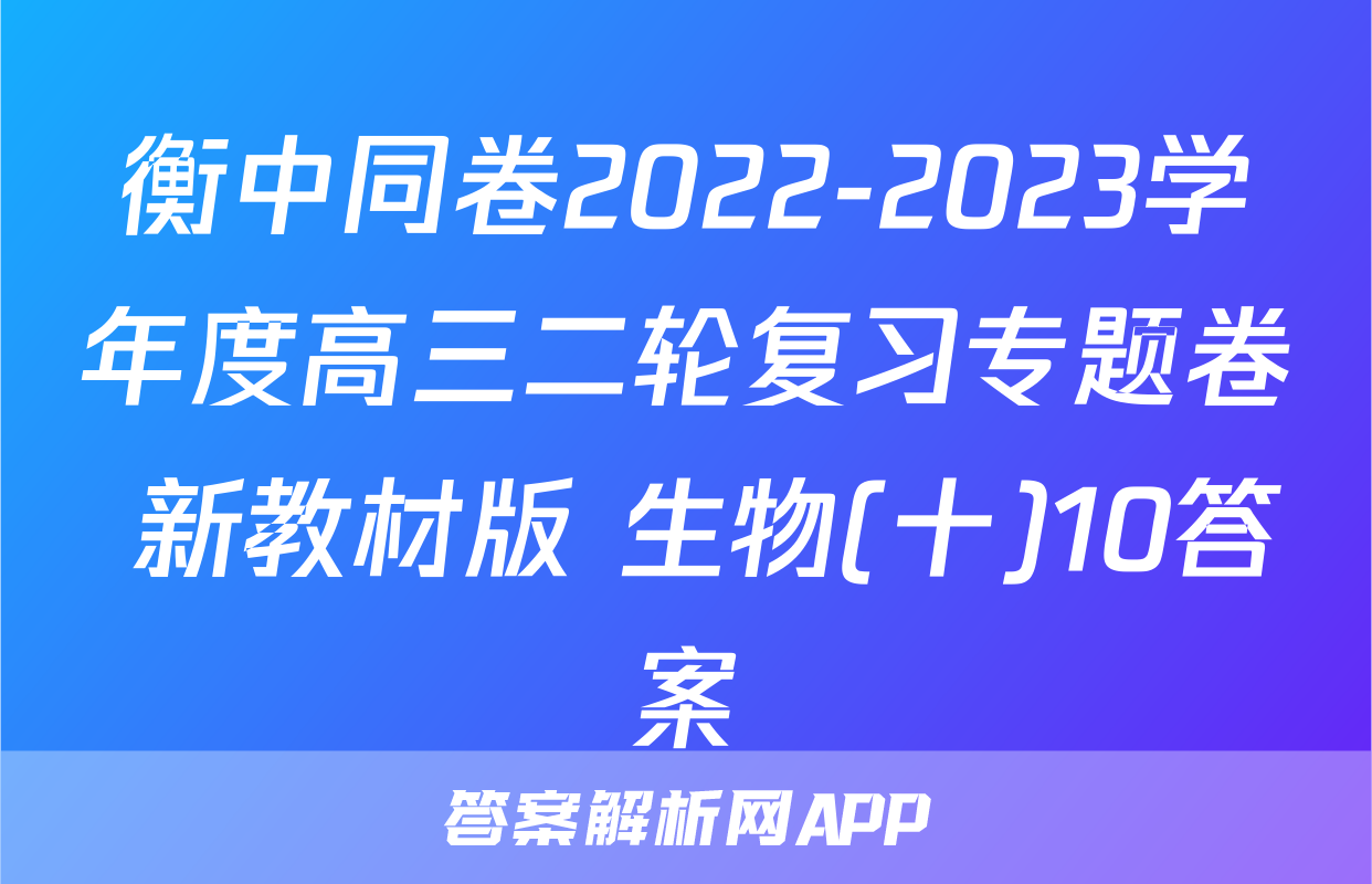 衡中同卷2022-2023学年度高三二轮复习专题卷 新教材版 生物(十)10答案