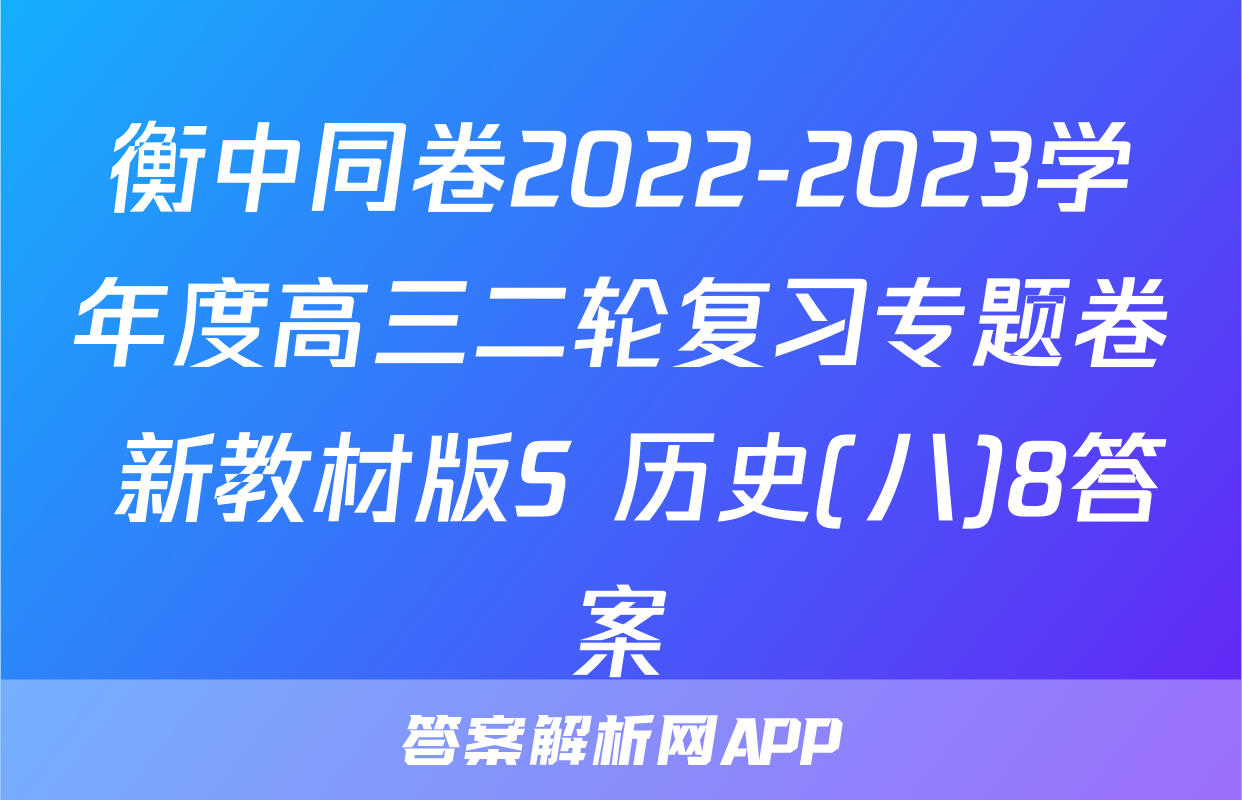 衡中同卷2022-2023学年度高三二轮复习专题卷 新教材版S 历史(八)8答案