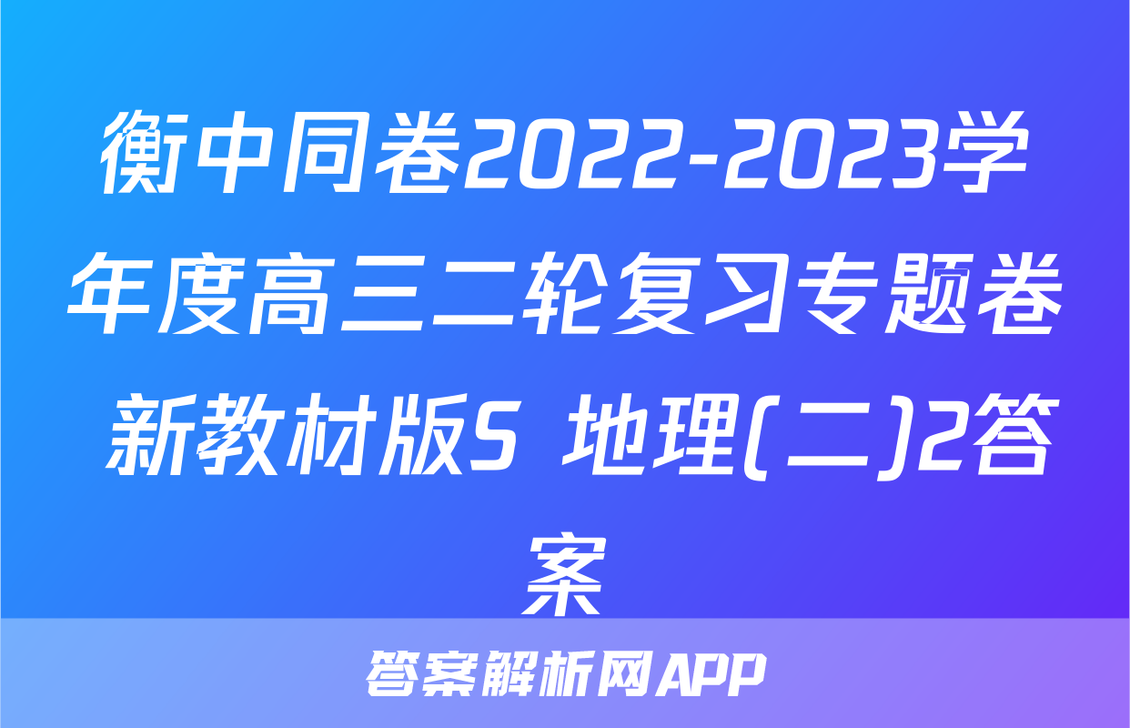 衡中同卷2022-2023学年度高三二轮复习专题卷 新教材版S 地理(二)2答案