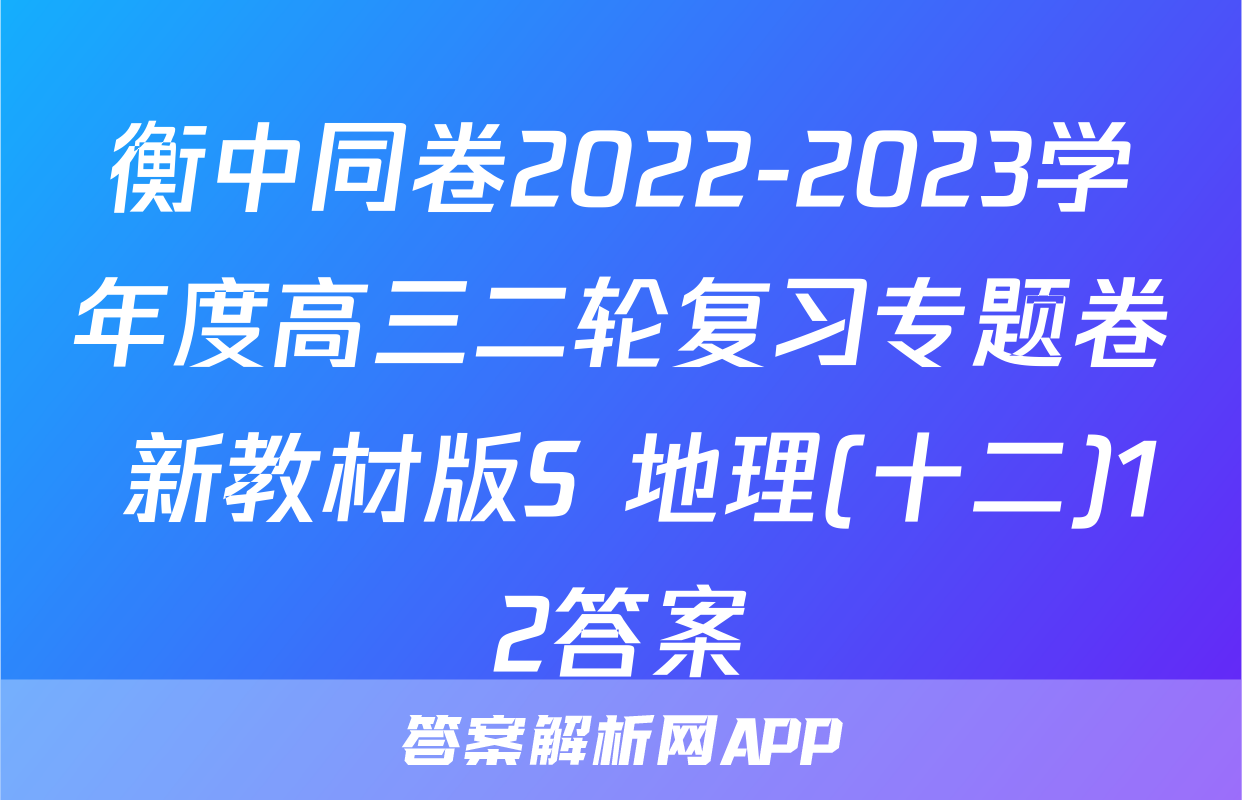 衡中同卷2022-2023学年度高三二轮复习专题卷 新教材版S 地理(十二)12答案