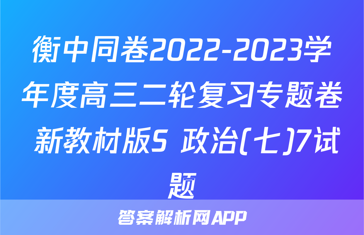 衡中同卷2022-2023学年度高三二轮复习专题卷 新教材版S 政治(七)7试题