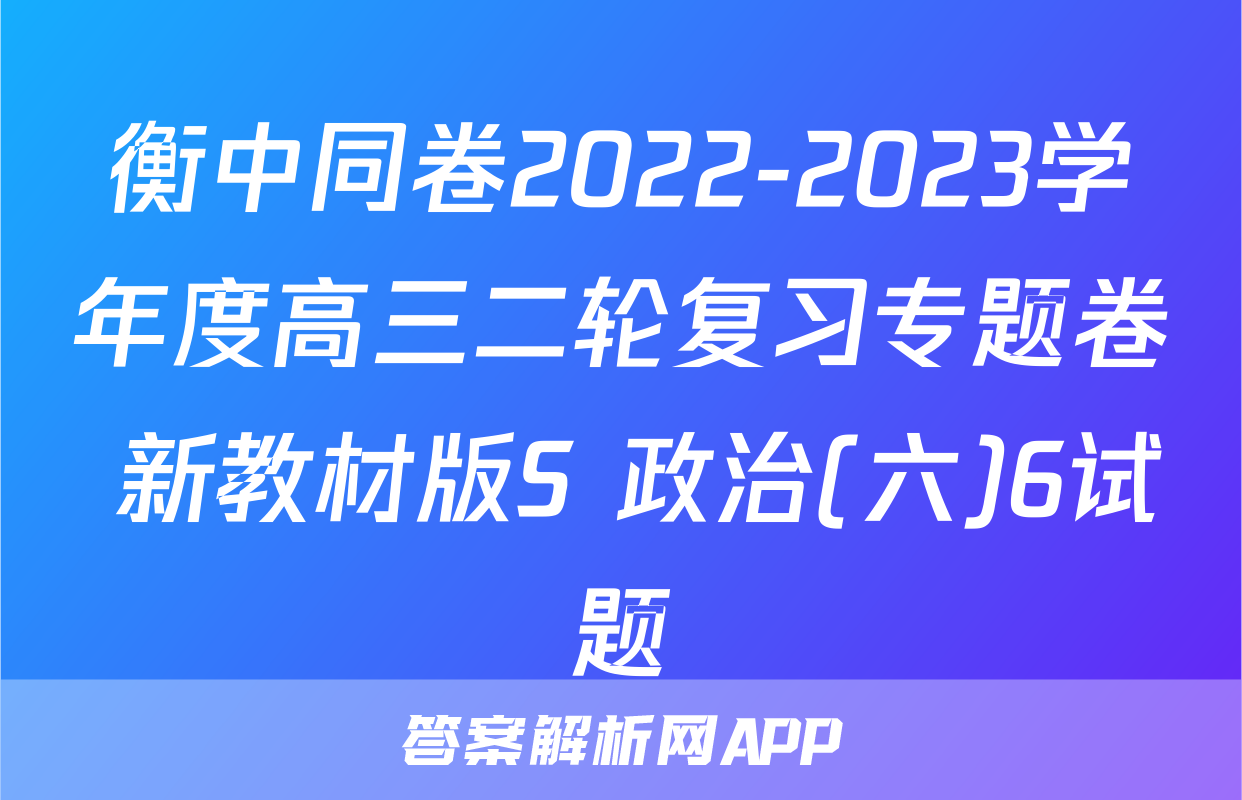 衡中同卷2022-2023学年度高三二轮复习专题卷 新教材版S 政治(六)6试题