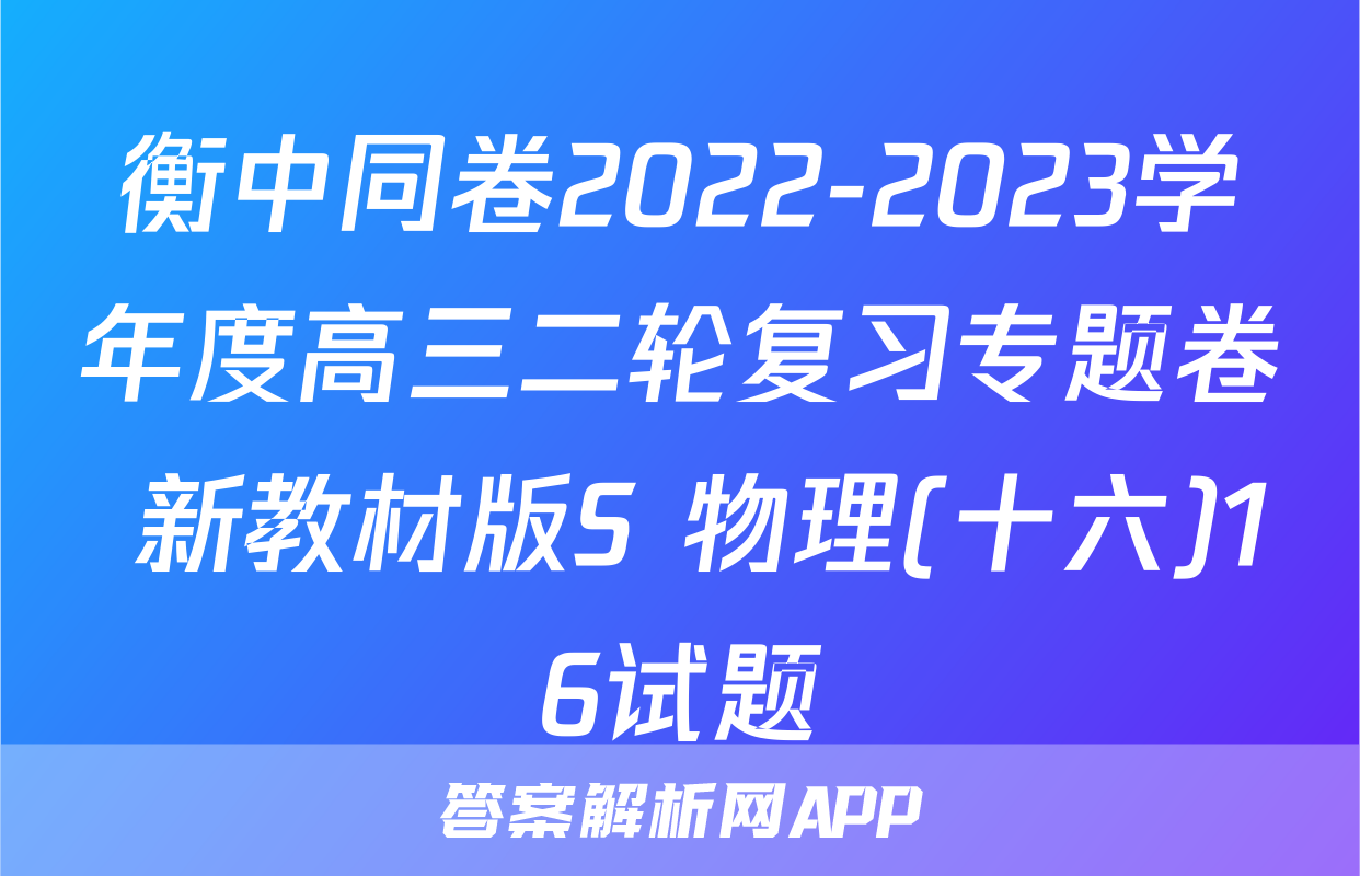 衡中同卷2022-2023学年度高三二轮复习专题卷 新教材版S 物理(十六)16试题