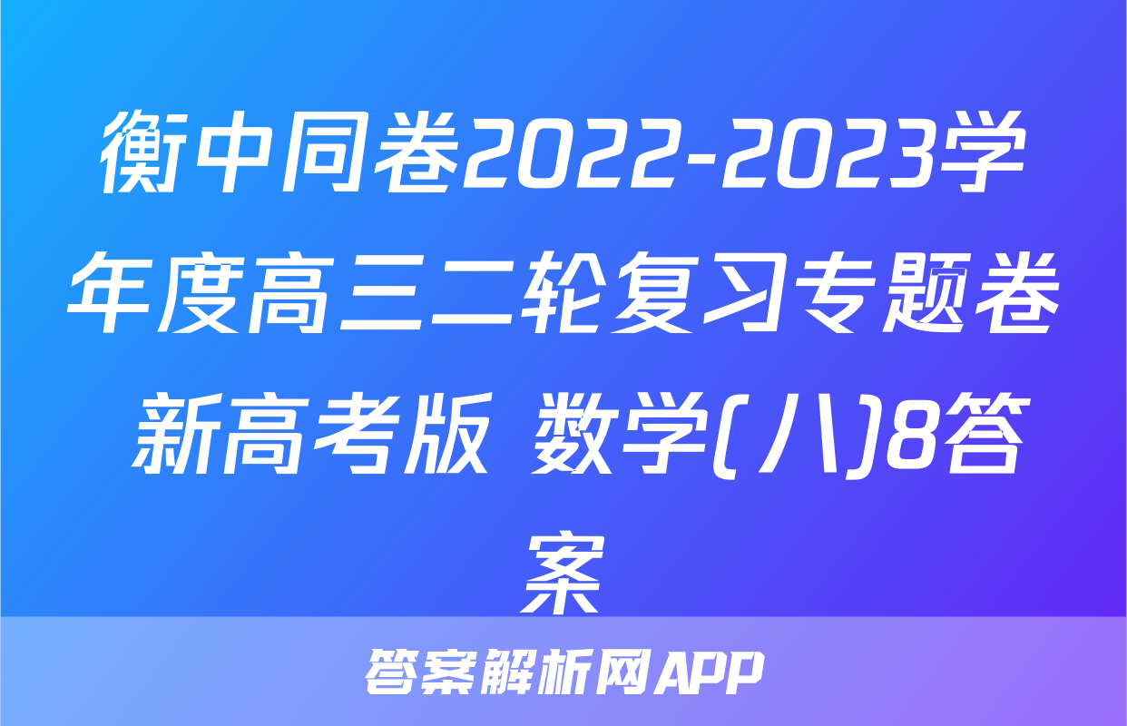衡中同卷2022-2023学年度高三二轮复习专题卷 新高考版 数学(八)8答案