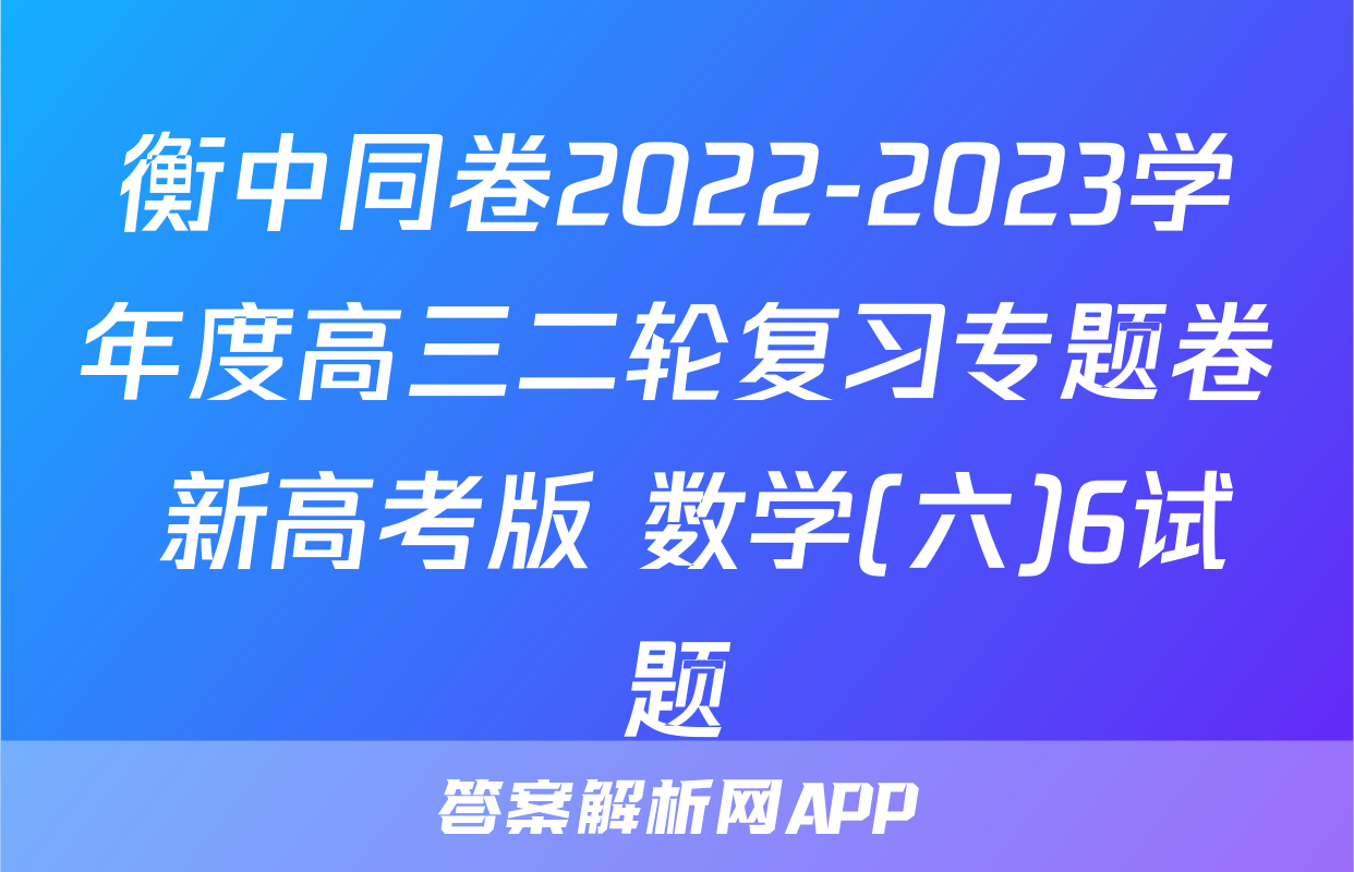 衡中同卷2022-2023学年度高三二轮复习专题卷 新高考版 数学(六)6试题