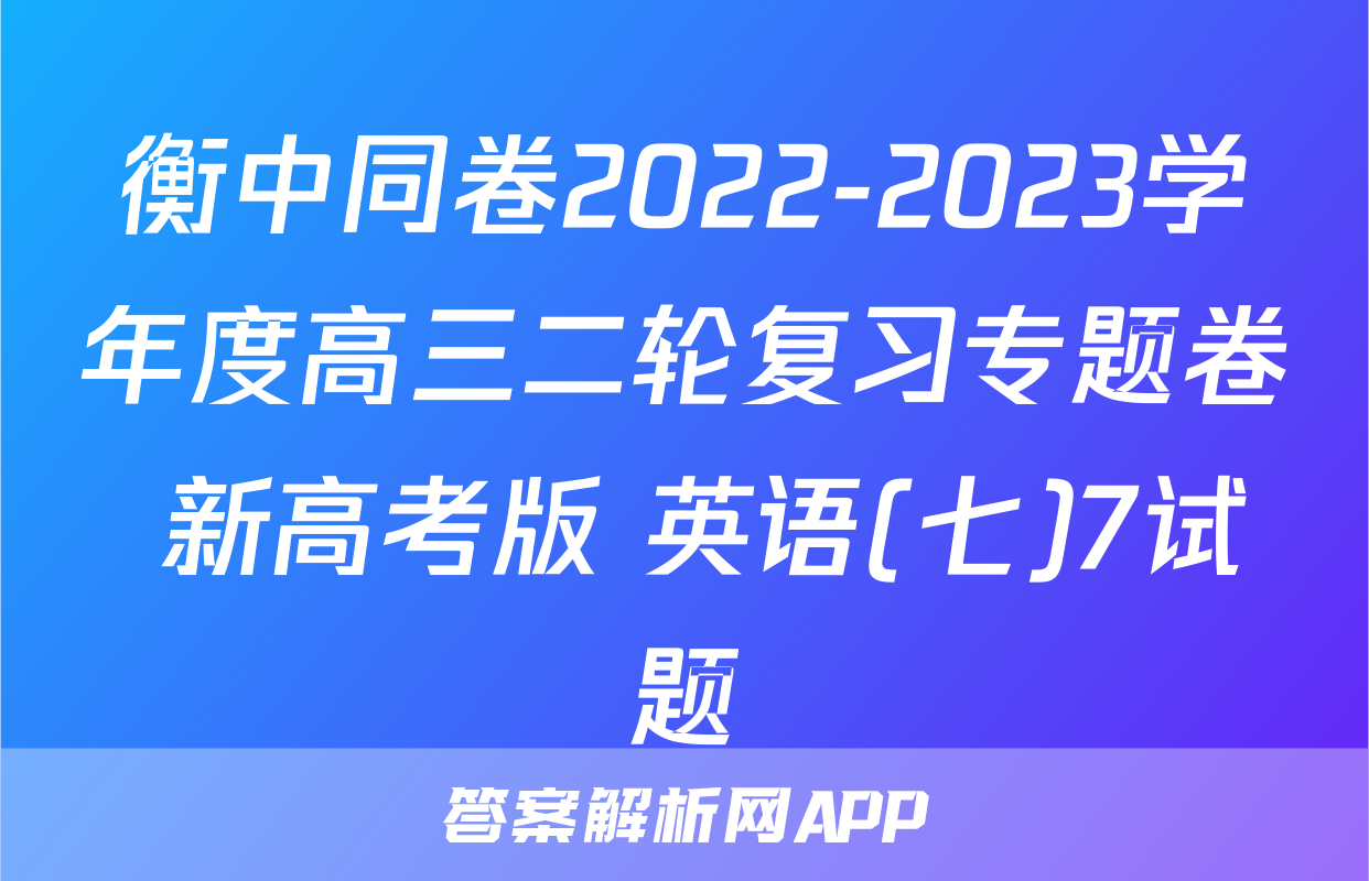 衡中同卷2022-2023学年度高三二轮复习专题卷 新高考版 英语(七)7试题
