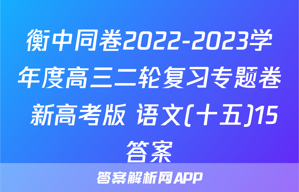 衡中同卷2022-2023学年度高三二轮复习专题卷 新高考版 语文(十五)15答案