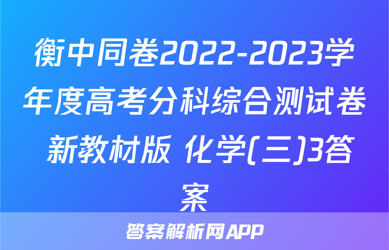 衡中同卷2022-2023学年度高考分科综合测试卷 新教材版 化学(三)3答案