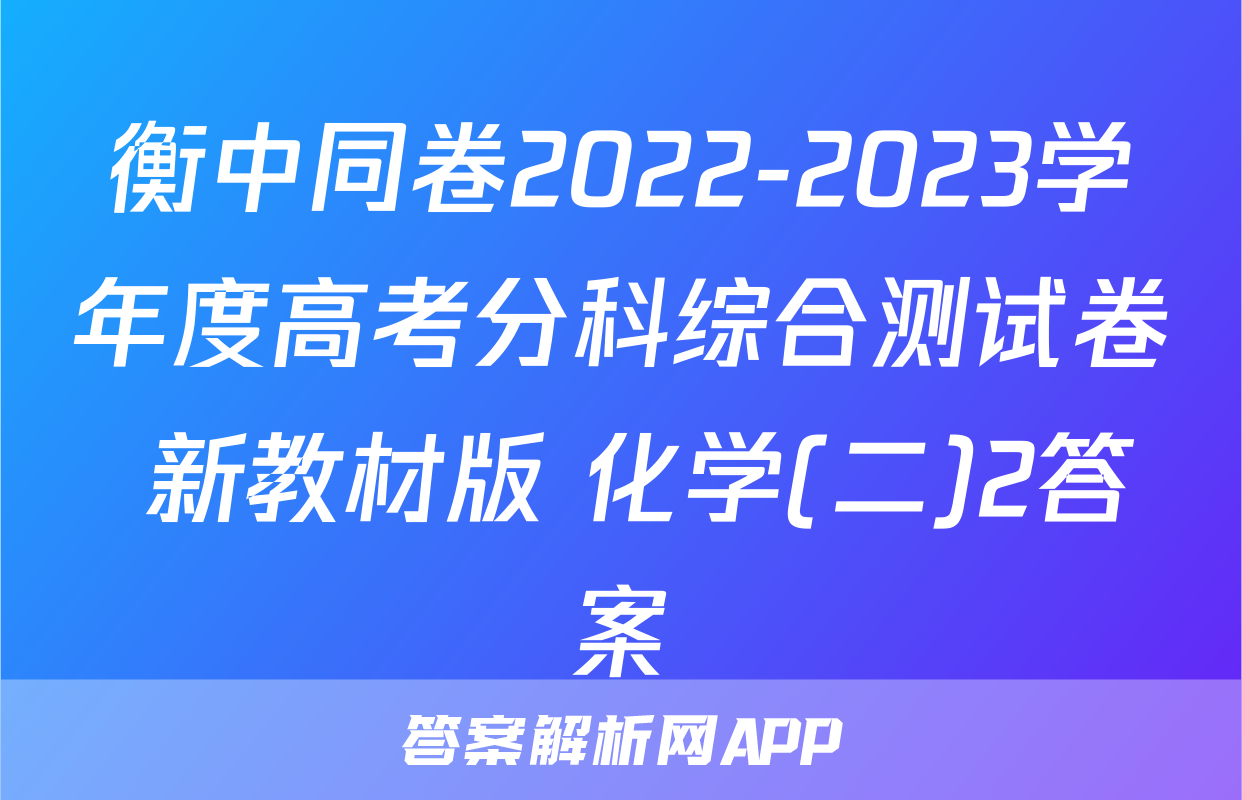 衡中同卷2022-2023学年度高考分科综合测试卷 新教材版 化学(二)2答案