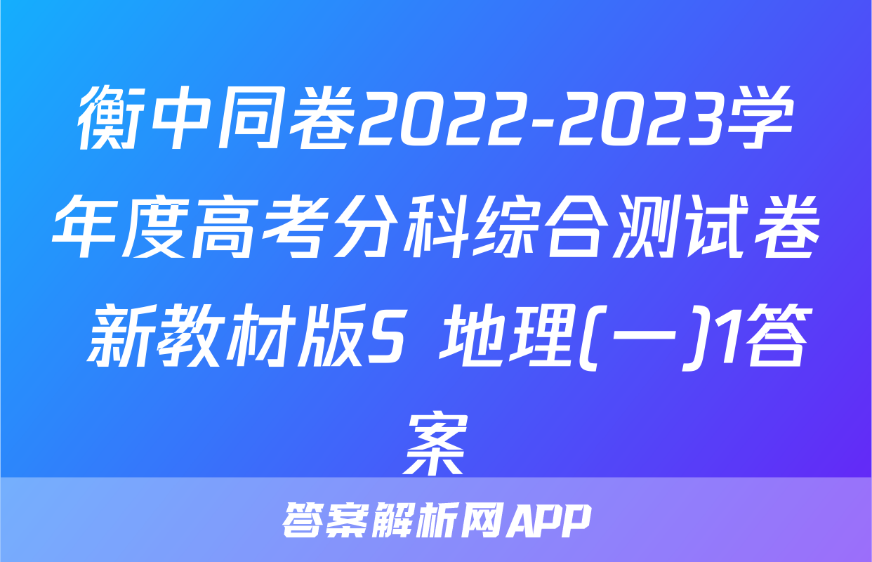 衡中同卷2022-2023学年度高考分科综合测试卷 新教材版S 地理(一)1答案