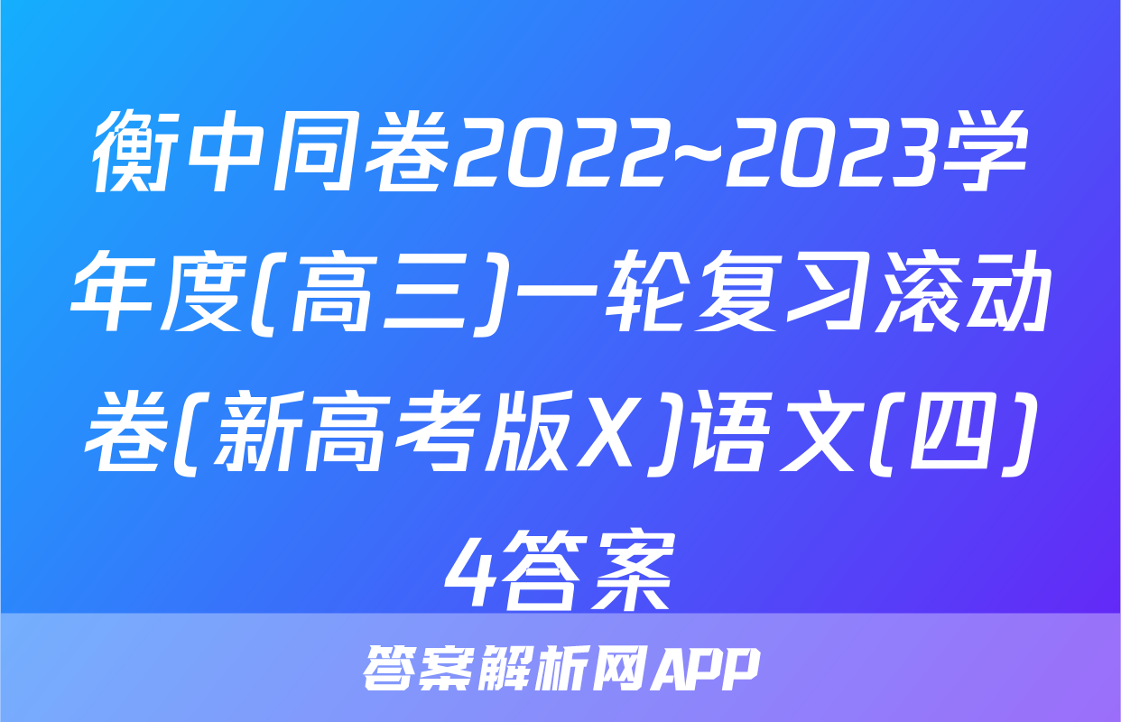 衡中同卷2022~2023学年度(高三)一轮复习滚动卷(新高考版X)语文(四)4答案