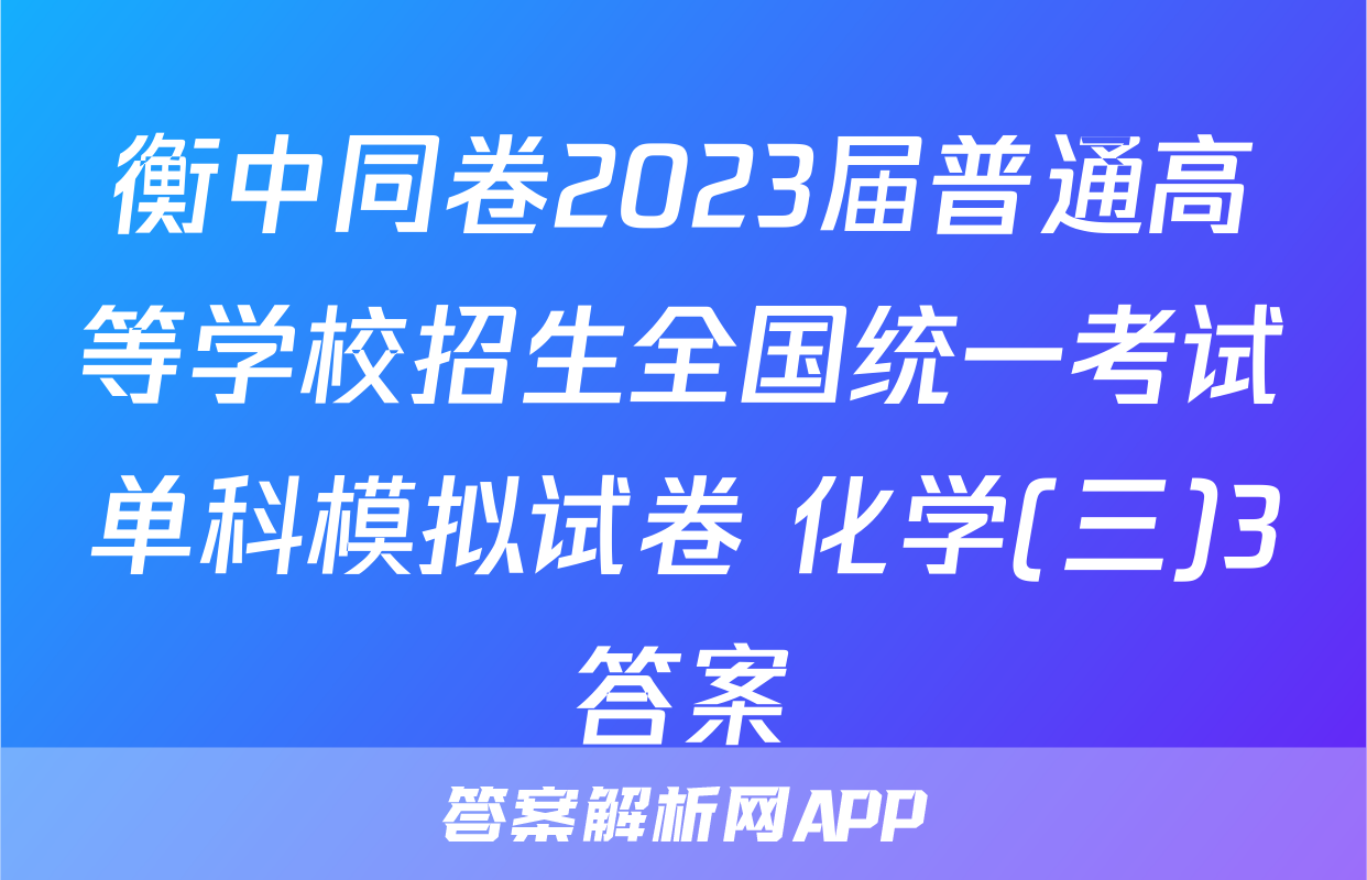 衡中同卷2023届普通高等学校招生全国统一考试单科模拟试卷 化学(三)3答案