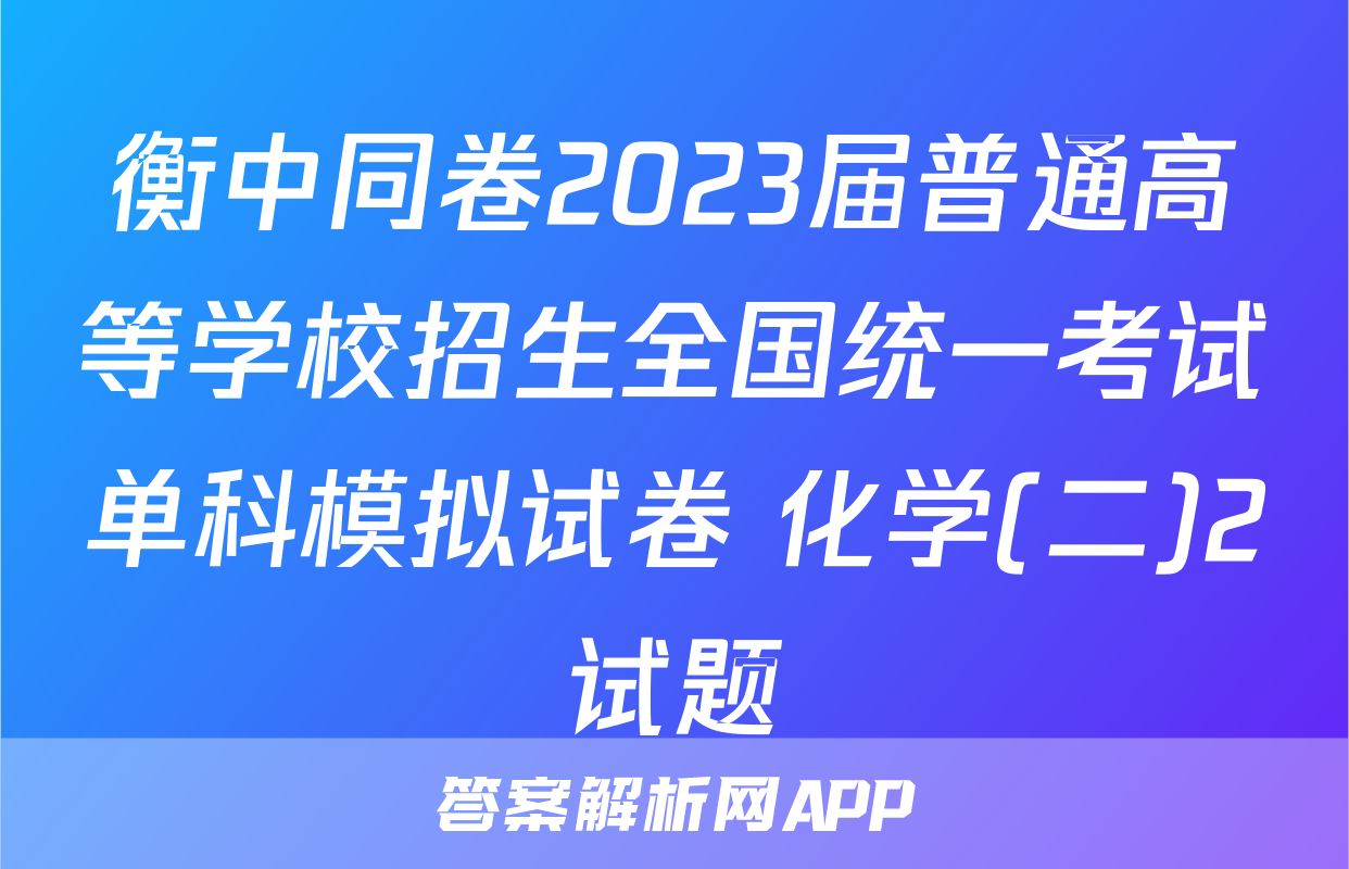 衡中同卷2023届普通高等学校招生全国统一考试单科模拟试卷 化学(二)2试题