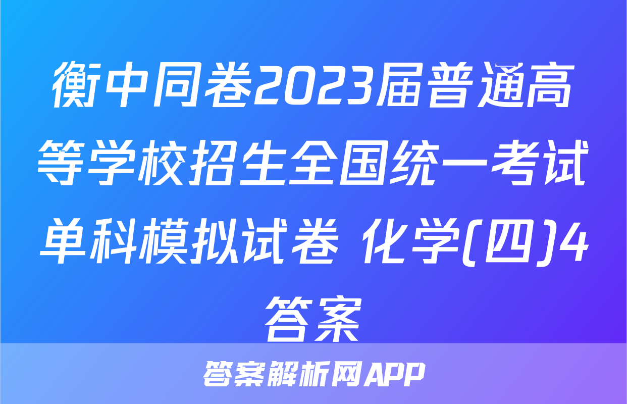 衡中同卷2023届普通高等学校招生全国统一考试单科模拟试卷 化学(四)4答案