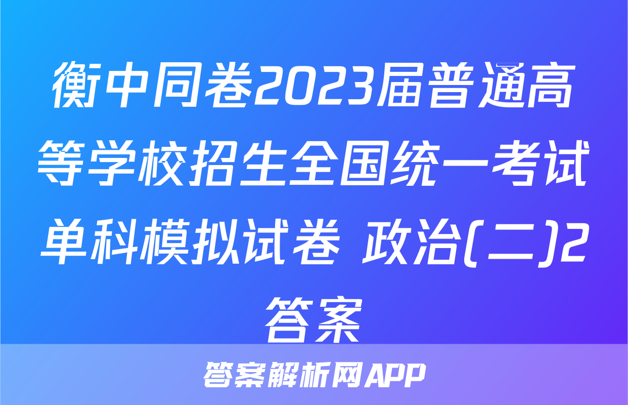 衡中同卷2023届普通高等学校招生全国统一考试单科模拟试卷 政治(二)2答案