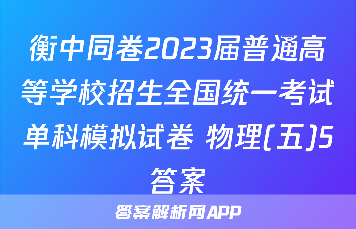 衡中同卷2023届普通高等学校招生全国统一考试单科模拟试卷 物理(五)5答案